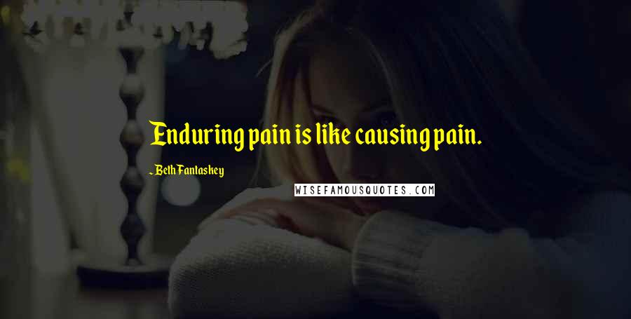 Beth Fantaskey Quotes: Enduring pain is like causing pain.