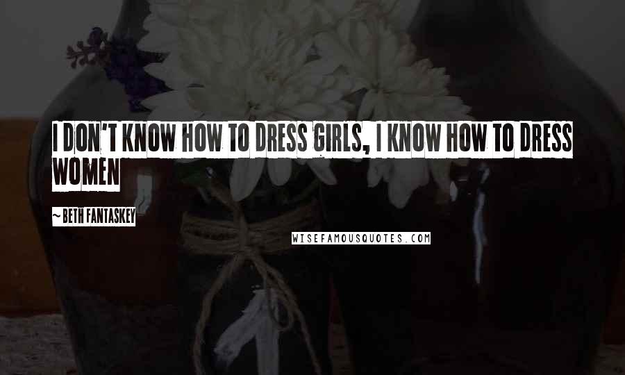 Beth Fantaskey Quotes: I don't know how to dress girls, I know how to dress women