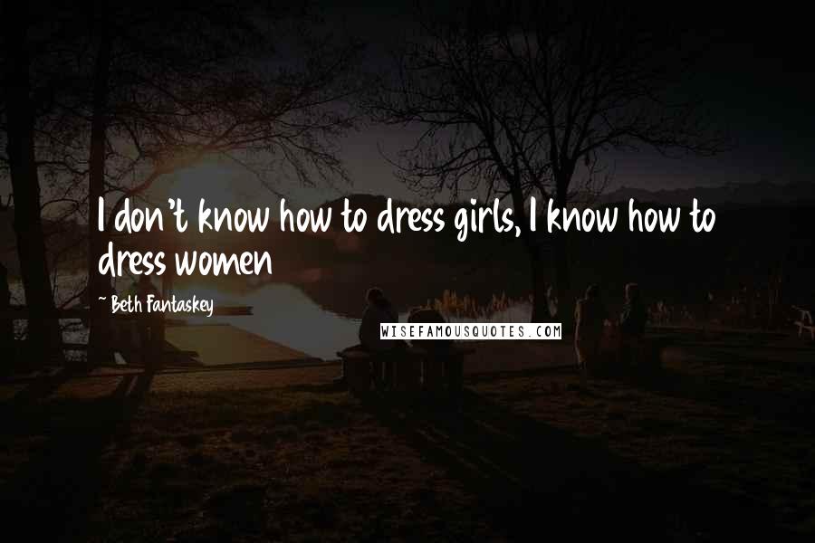 Beth Fantaskey Quotes: I don't know how to dress girls, I know how to dress women