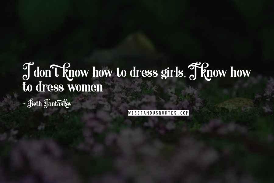 Beth Fantaskey Quotes: I don't know how to dress girls, I know how to dress women