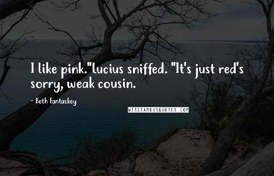 Beth Fantaskey Quotes: I like pink."Lucius sniffed. "It's just red's sorry, weak cousin.