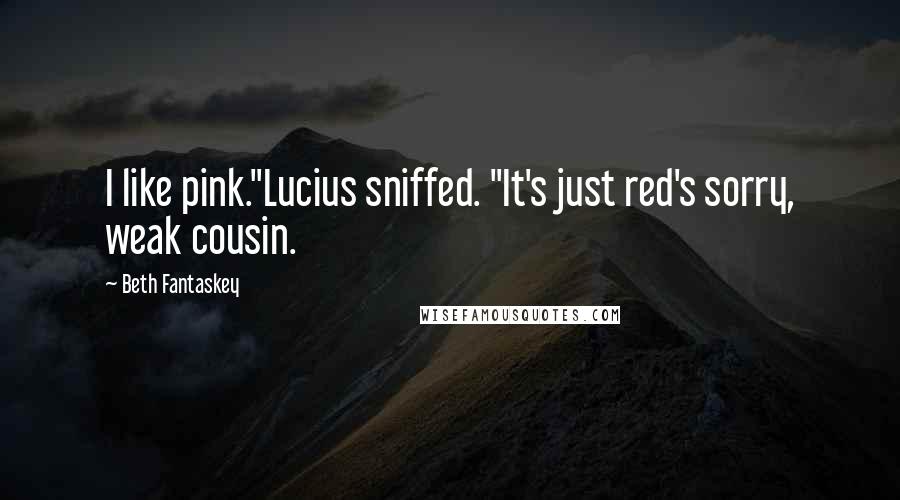 Beth Fantaskey Quotes: I like pink."Lucius sniffed. "It's just red's sorry, weak cousin.