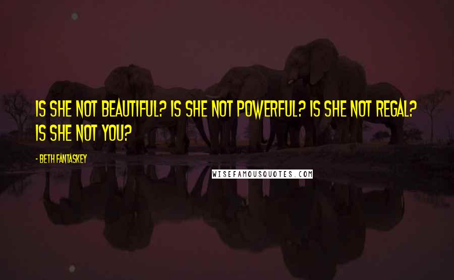 Beth Fantaskey Quotes: Is she not beautiful? Is she not powerful? Is she not regal? Is she not YOU?