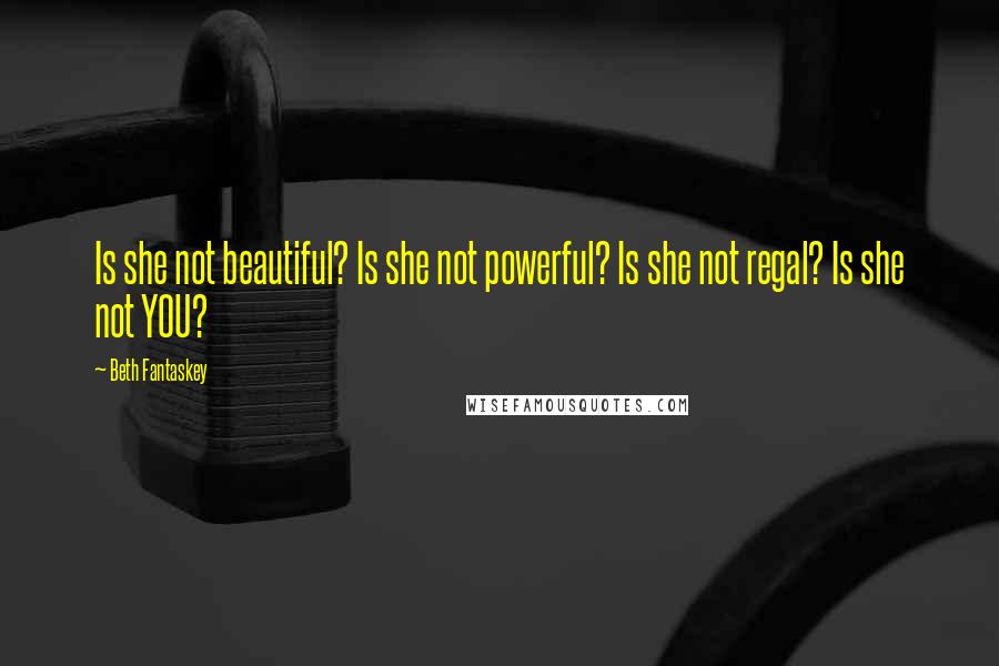 Beth Fantaskey Quotes: Is she not beautiful? Is she not powerful? Is she not regal? Is she not YOU?