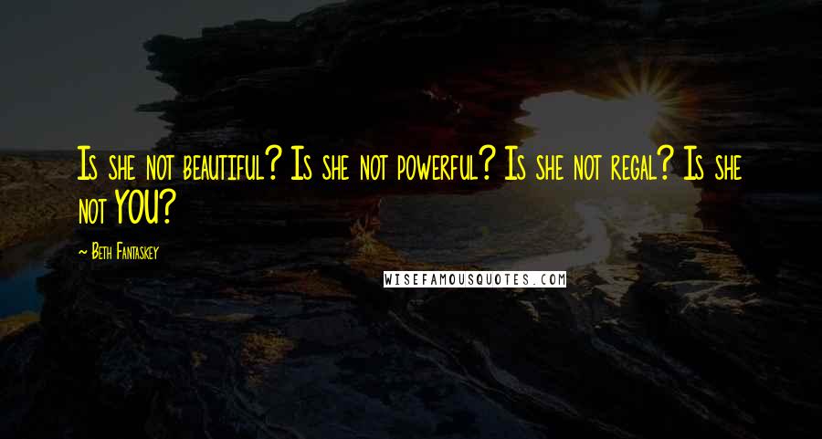 Beth Fantaskey Quotes: Is she not beautiful? Is she not powerful? Is she not regal? Is she not YOU?