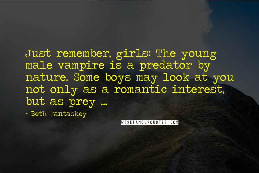 Beth Fantaskey Quotes: Just remember, girls: The young male vampire is a predator by nature. Some boys may look at you not only as a romantic interest, but as prey ...