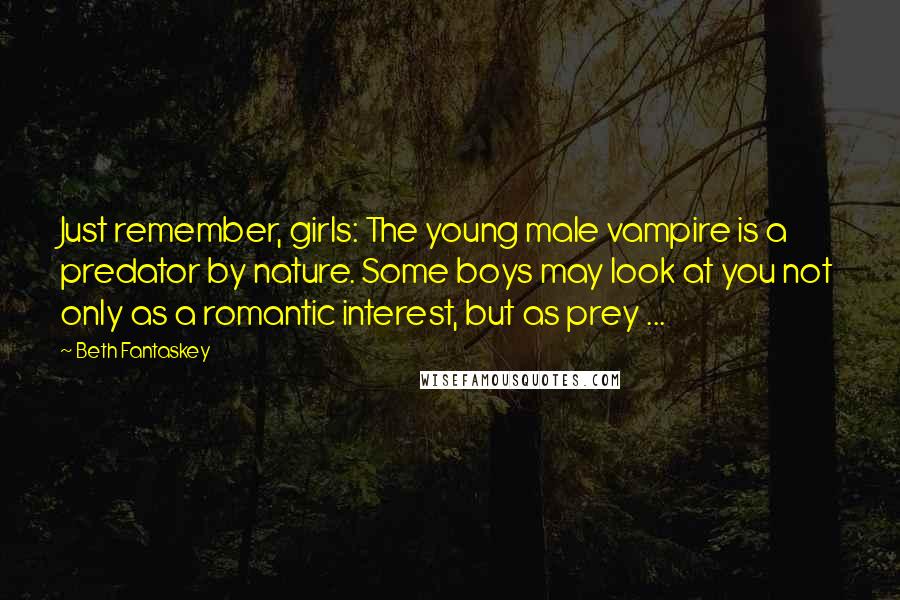 Beth Fantaskey Quotes: Just remember, girls: The young male vampire is a predator by nature. Some boys may look at you not only as a romantic interest, but as prey ...