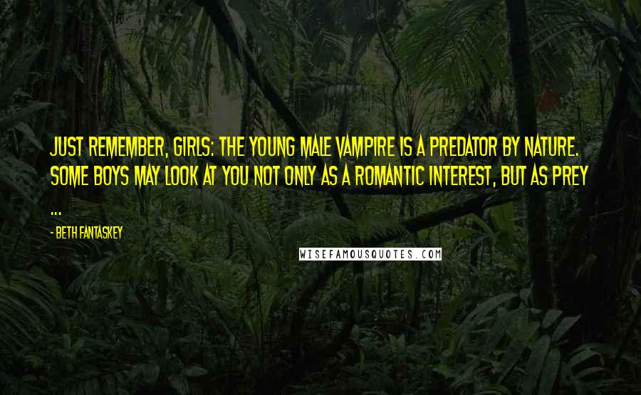 Beth Fantaskey Quotes: Just remember, girls: The young male vampire is a predator by nature. Some boys may look at you not only as a romantic interest, but as prey ...