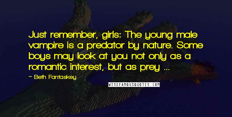 Beth Fantaskey Quotes: Just remember, girls: The young male vampire is a predator by nature. Some boys may look at you not only as a romantic interest, but as prey ...