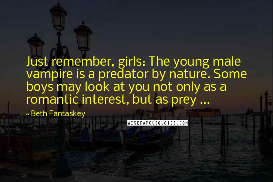 Beth Fantaskey Quotes: Just remember, girls: The young male vampire is a predator by nature. Some boys may look at you not only as a romantic interest, but as prey ...