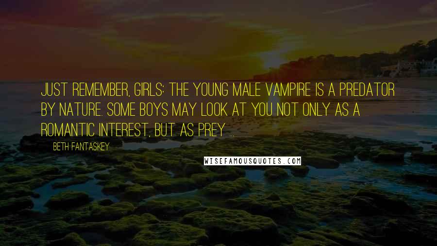 Beth Fantaskey Quotes: Just remember, girls: The young male vampire is a predator by nature. Some boys may look at you not only as a romantic interest, but as prey ...