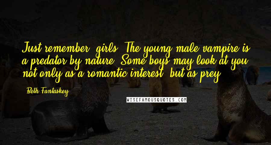 Beth Fantaskey Quotes: Just remember, girls: The young male vampire is a predator by nature. Some boys may look at you not only as a romantic interest, but as prey ...