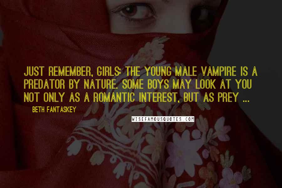 Beth Fantaskey Quotes: Just remember, girls: The young male vampire is a predator by nature. Some boys may look at you not only as a romantic interest, but as prey ...