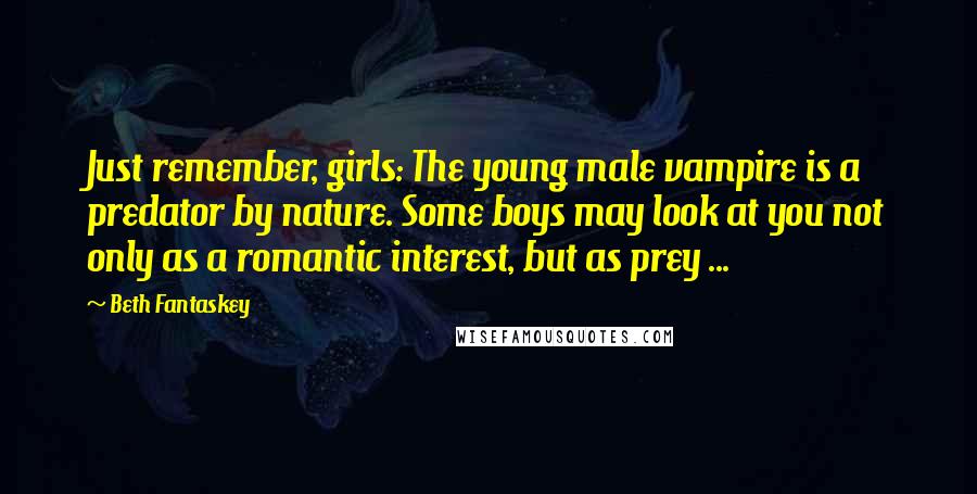 Beth Fantaskey Quotes: Just remember, girls: The young male vampire is a predator by nature. Some boys may look at you not only as a romantic interest, but as prey ...