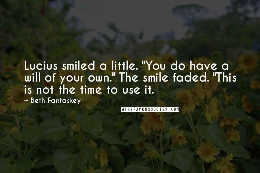 Beth Fantaskey Quotes: Lucius smiled a little. "You do have a will of your own." The smile faded. "This is not the time to use it.