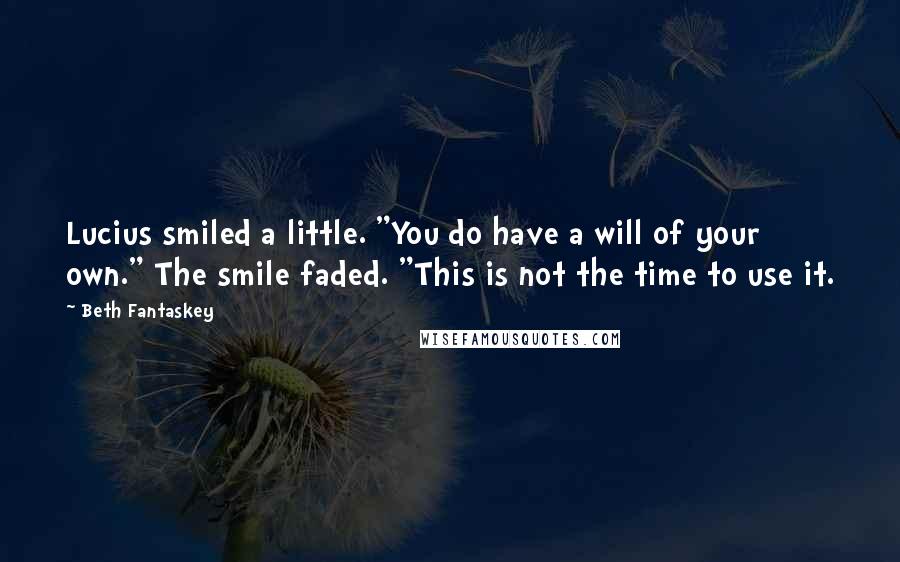 Beth Fantaskey Quotes: Lucius smiled a little. "You do have a will of your own." The smile faded. "This is not the time to use it.