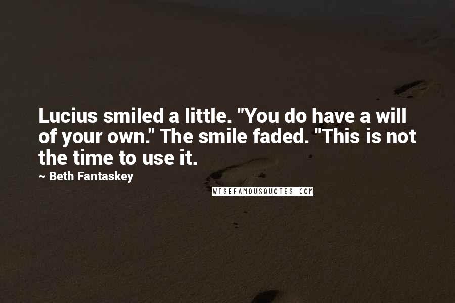 Beth Fantaskey Quotes: Lucius smiled a little. "You do have a will of your own." The smile faded. "This is not the time to use it.