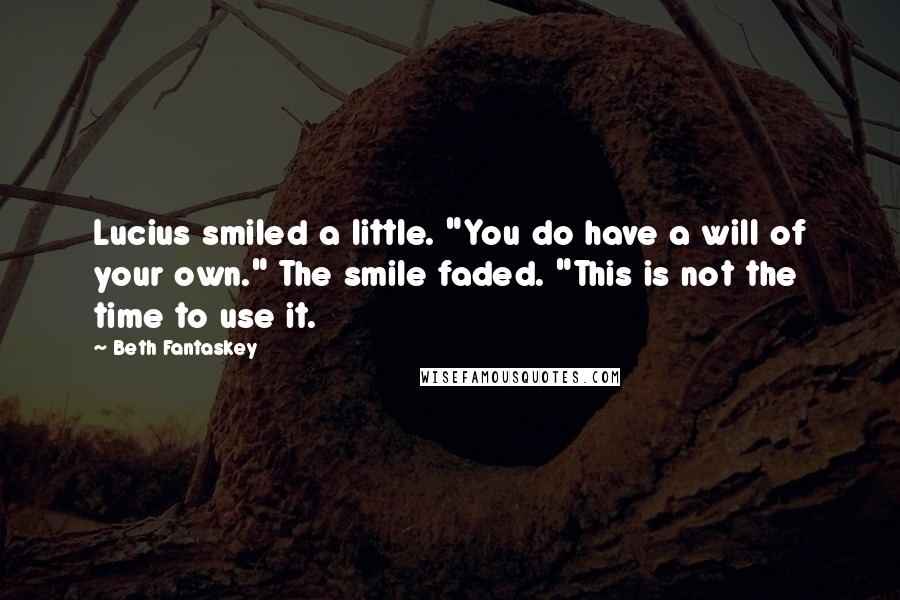 Beth Fantaskey Quotes: Lucius smiled a little. "You do have a will of your own." The smile faded. "This is not the time to use it.