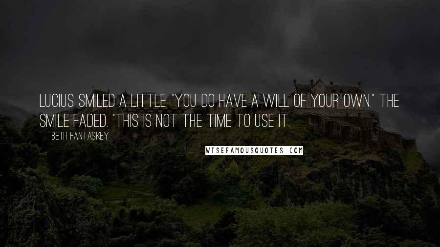 Beth Fantaskey Quotes: Lucius smiled a little. "You do have a will of your own." The smile faded. "This is not the time to use it.