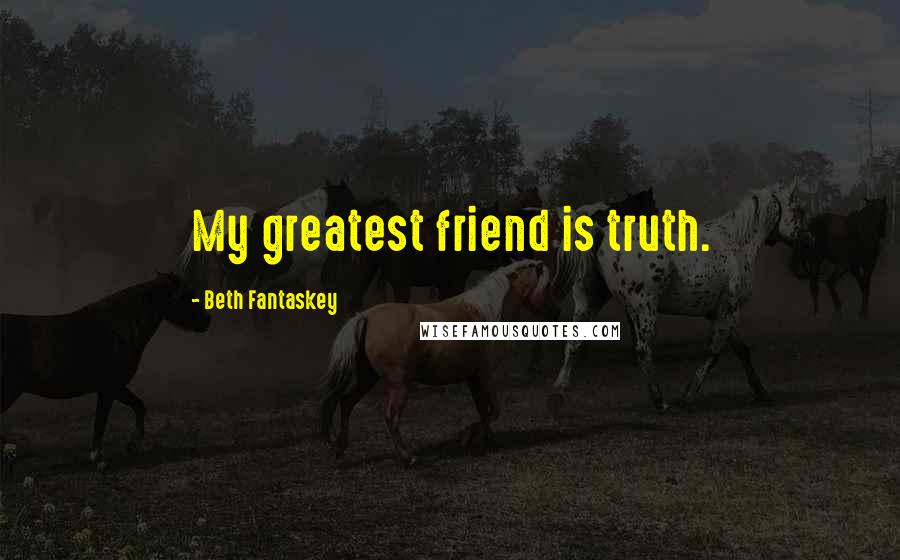 Beth Fantaskey Quotes: My greatest friend is truth.