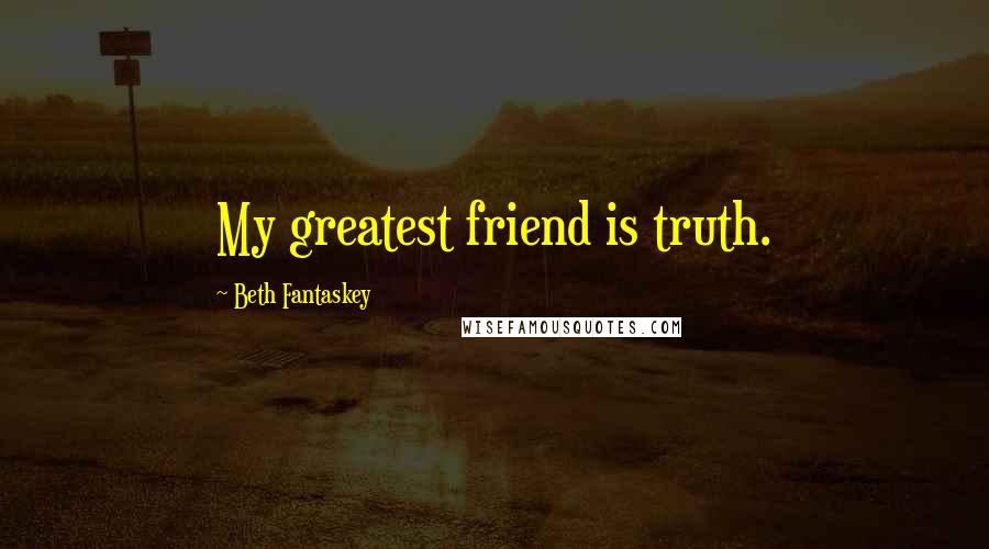 Beth Fantaskey Quotes: My greatest friend is truth.