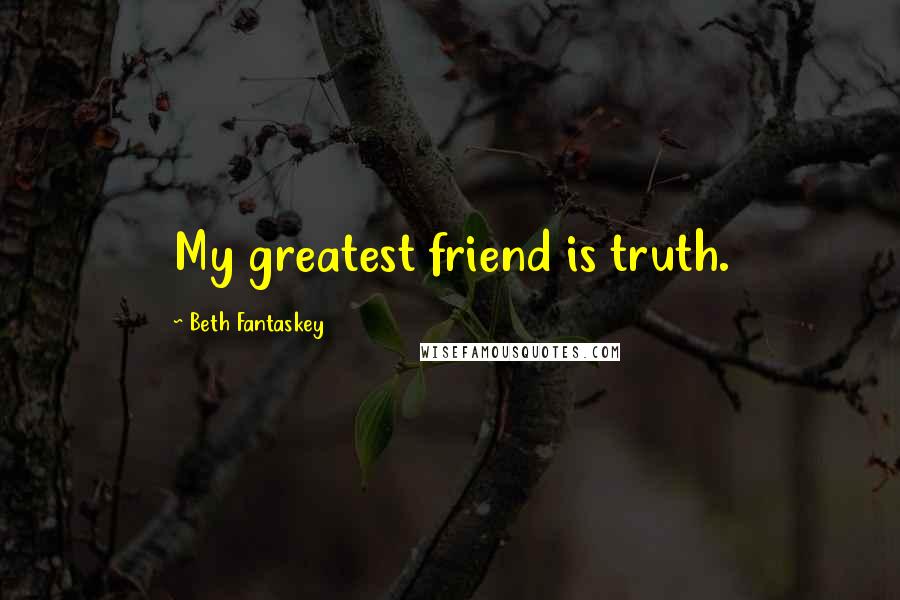 Beth Fantaskey Quotes: My greatest friend is truth.