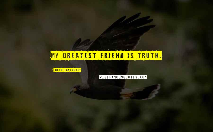 Beth Fantaskey Quotes: My greatest friend is truth.