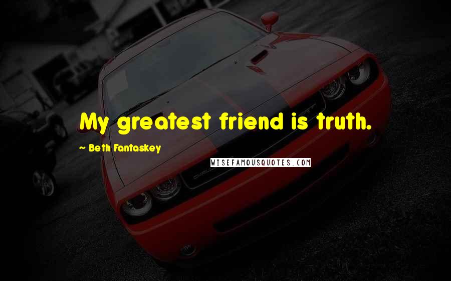 Beth Fantaskey Quotes: My greatest friend is truth.