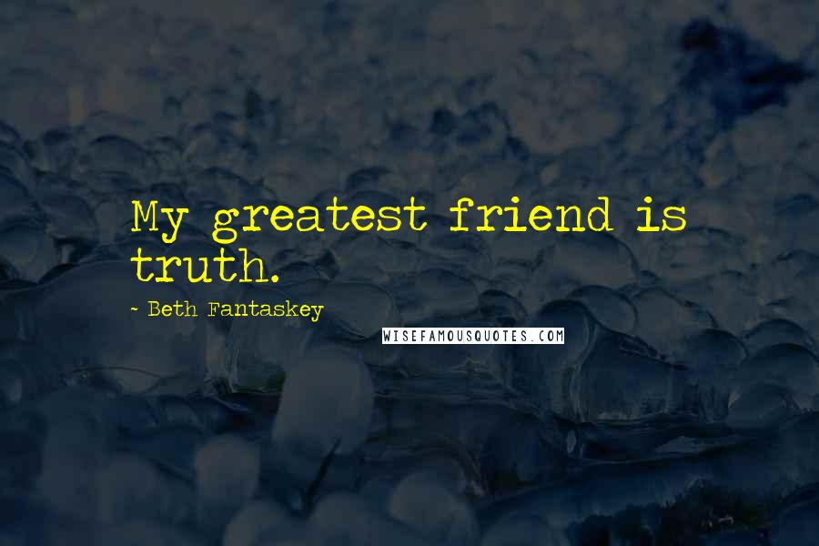 Beth Fantaskey Quotes: My greatest friend is truth.