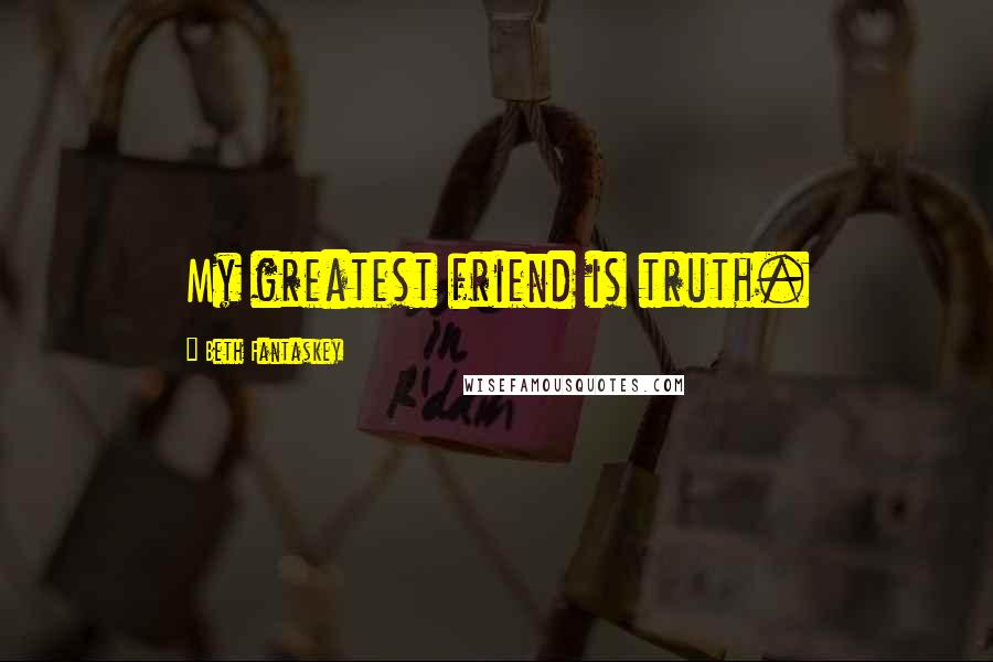 Beth Fantaskey Quotes: My greatest friend is truth.