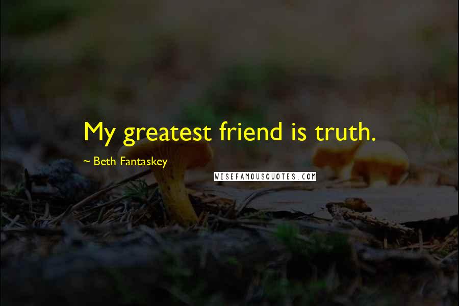 Beth Fantaskey Quotes: My greatest friend is truth.