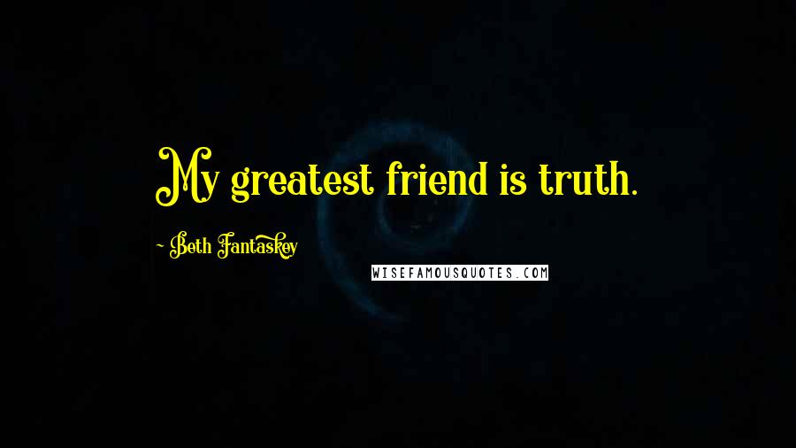 Beth Fantaskey Quotes: My greatest friend is truth.