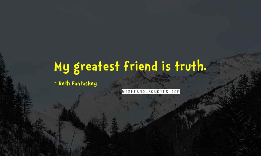 Beth Fantaskey Quotes: My greatest friend is truth.
