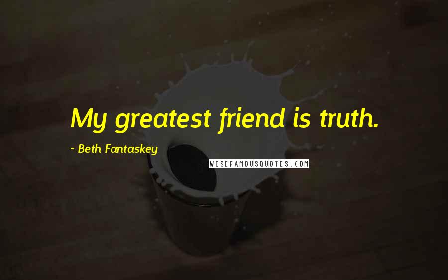 Beth Fantaskey Quotes: My greatest friend is truth.