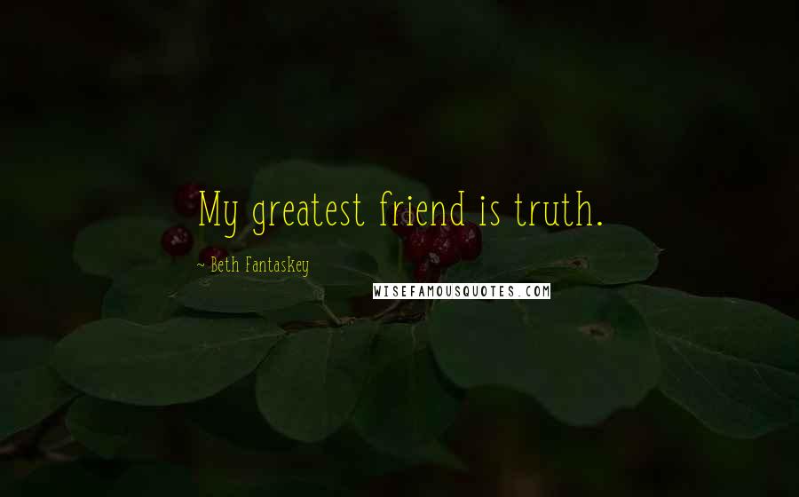 Beth Fantaskey Quotes: My greatest friend is truth.