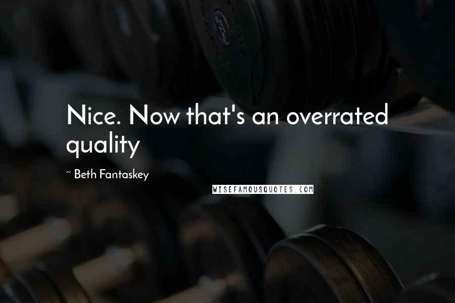 Beth Fantaskey Quotes: Nice. Now that's an overrated quality