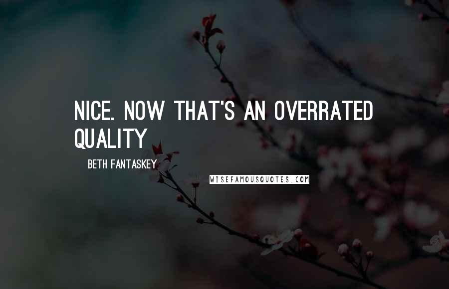 Beth Fantaskey Quotes: Nice. Now that's an overrated quality