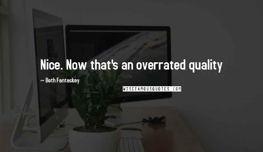 Beth Fantaskey Quotes: Nice. Now that's an overrated quality