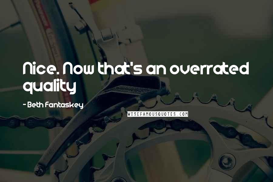 Beth Fantaskey Quotes: Nice. Now that's an overrated quality