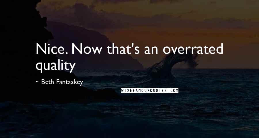 Beth Fantaskey Quotes: Nice. Now that's an overrated quality