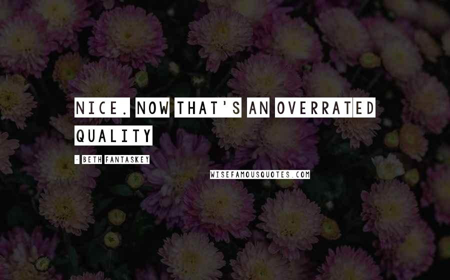 Beth Fantaskey Quotes: Nice. Now that's an overrated quality