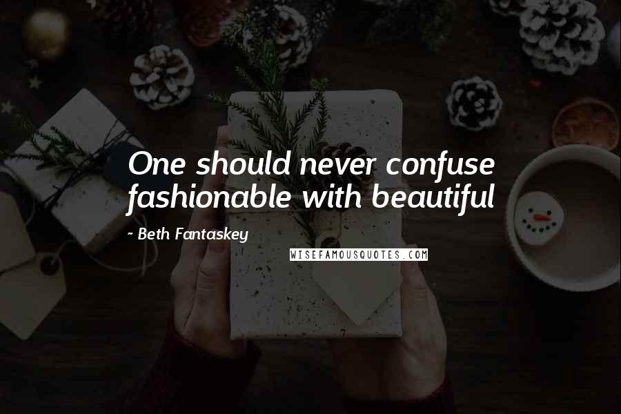 Beth Fantaskey Quotes: One should never confuse fashionable with beautiful
