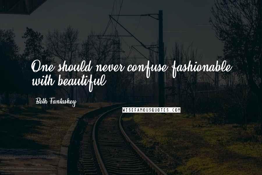 Beth Fantaskey Quotes: One should never confuse fashionable with beautiful