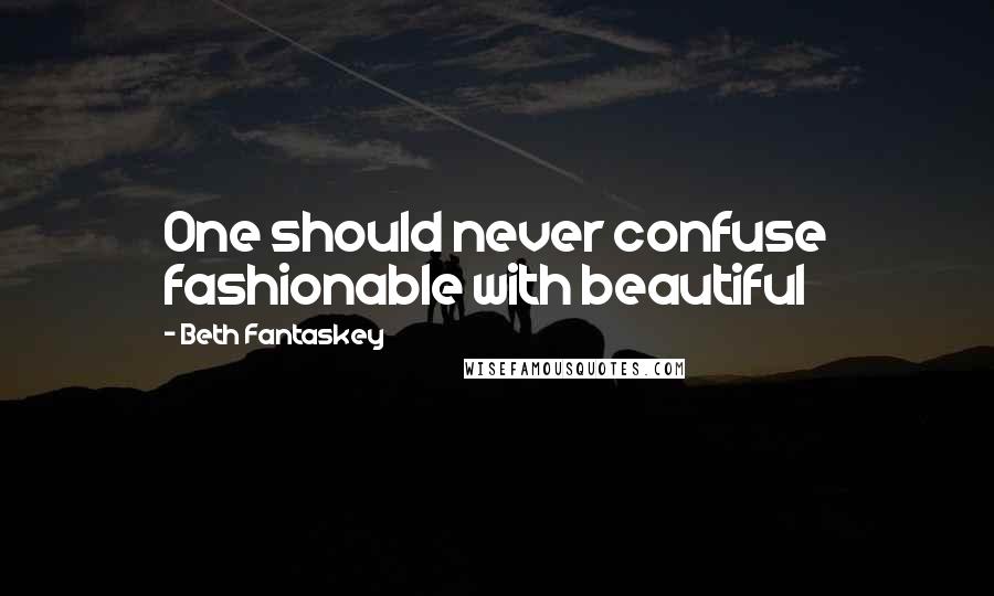 Beth Fantaskey Quotes: One should never confuse fashionable with beautiful