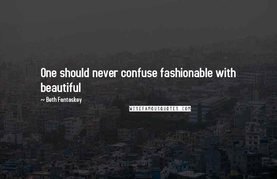 Beth Fantaskey Quotes: One should never confuse fashionable with beautiful