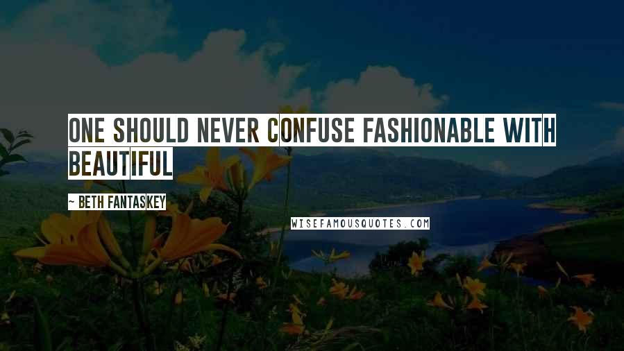 Beth Fantaskey Quotes: One should never confuse fashionable with beautiful