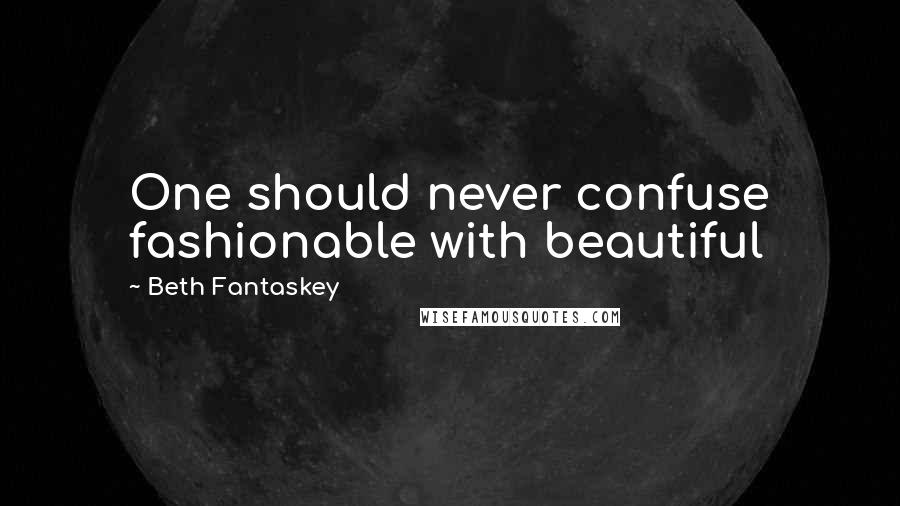 Beth Fantaskey Quotes: One should never confuse fashionable with beautiful
