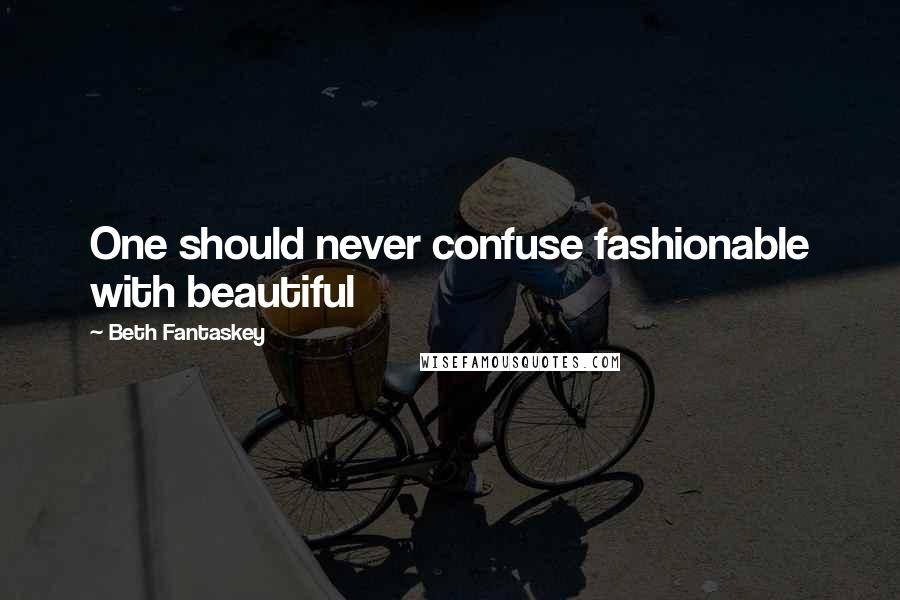 Beth Fantaskey Quotes: One should never confuse fashionable with beautiful