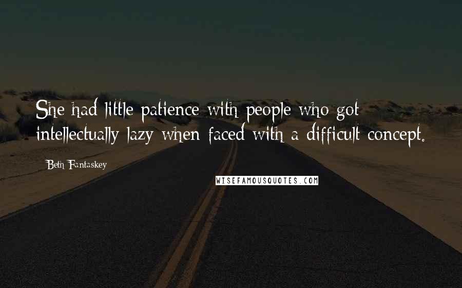 Beth Fantaskey Quotes: She had little patience with people who got intellectually lazy when faced with a difficult concept.
