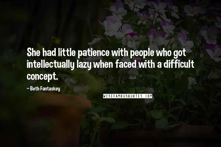Beth Fantaskey Quotes: She had little patience with people who got intellectually lazy when faced with a difficult concept.